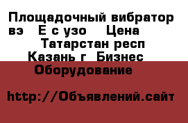 Площадочный вибратор вэ-99Е с узо  › Цена ­ 6 500 - Татарстан респ., Казань г. Бизнес » Оборудование   